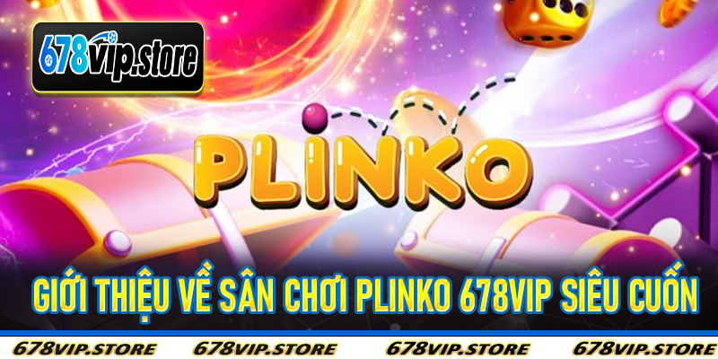 Giới thiệu về sân chơi plinko 678Vip siêu cuốn