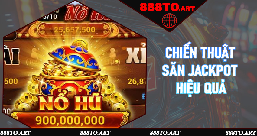 Chiến thuật săn jackpot hiệu quả