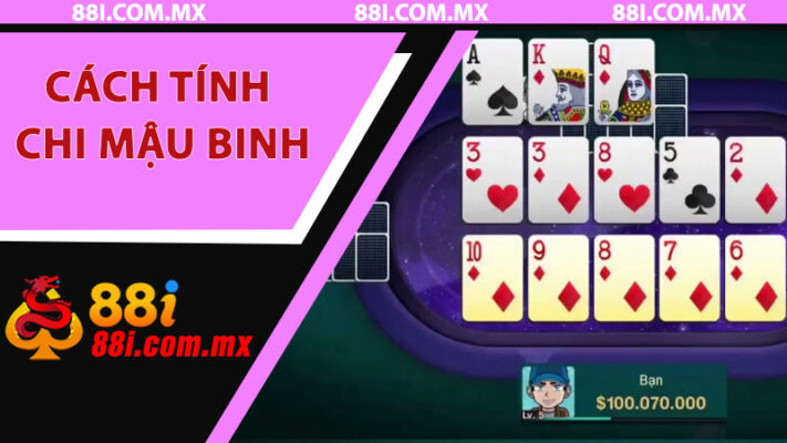 Hướng Dẫn Cách Tính Chi Mậu Binh Đầy Đủ Dành Cho Người Mới Tham Gia 88i