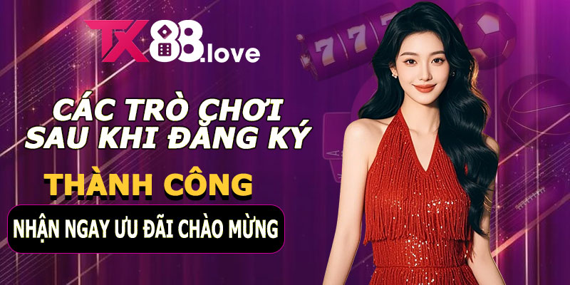 Các trò chơi nổi bật sau khi đăng ký TX88