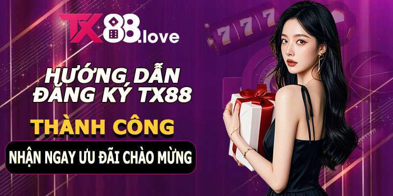 Hướng Dẫn Đăng Ký TX88 – Nhận Ngay Ưu Đãi Chào Mừng