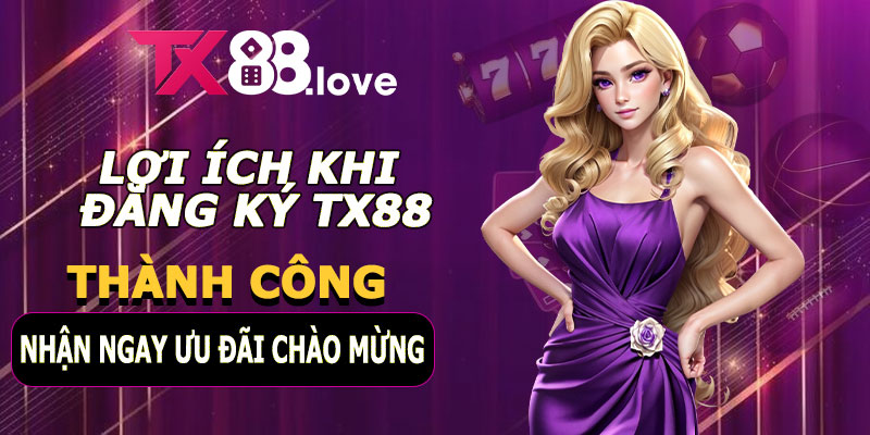 Lợi ích khi đăng ký TX88